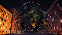 MAX'THULHU COMMANDS YOU TO DANCE!