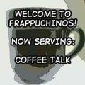 Welcome to Frappuchinos! Now Serving: Coffee Talk