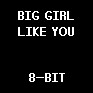 Big Girl like You (8-Bit)