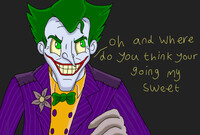 (Joker)"oh and where do you think your going"