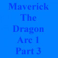Maverick the Dragon Arc 1 Part 3