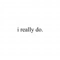 i really do