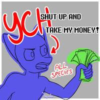 Shut up and take my Money! YCH (OPEN)